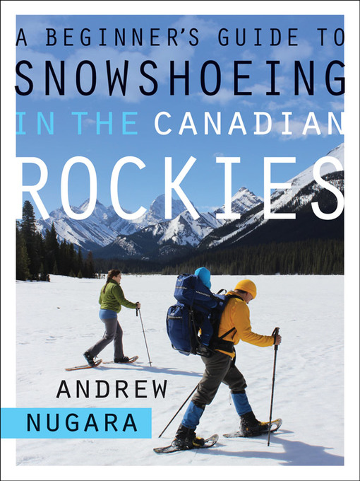 Title details for A Beginner's Guide to Snowshoeing in the Canadian Rockies by Andrew Nugara - Available